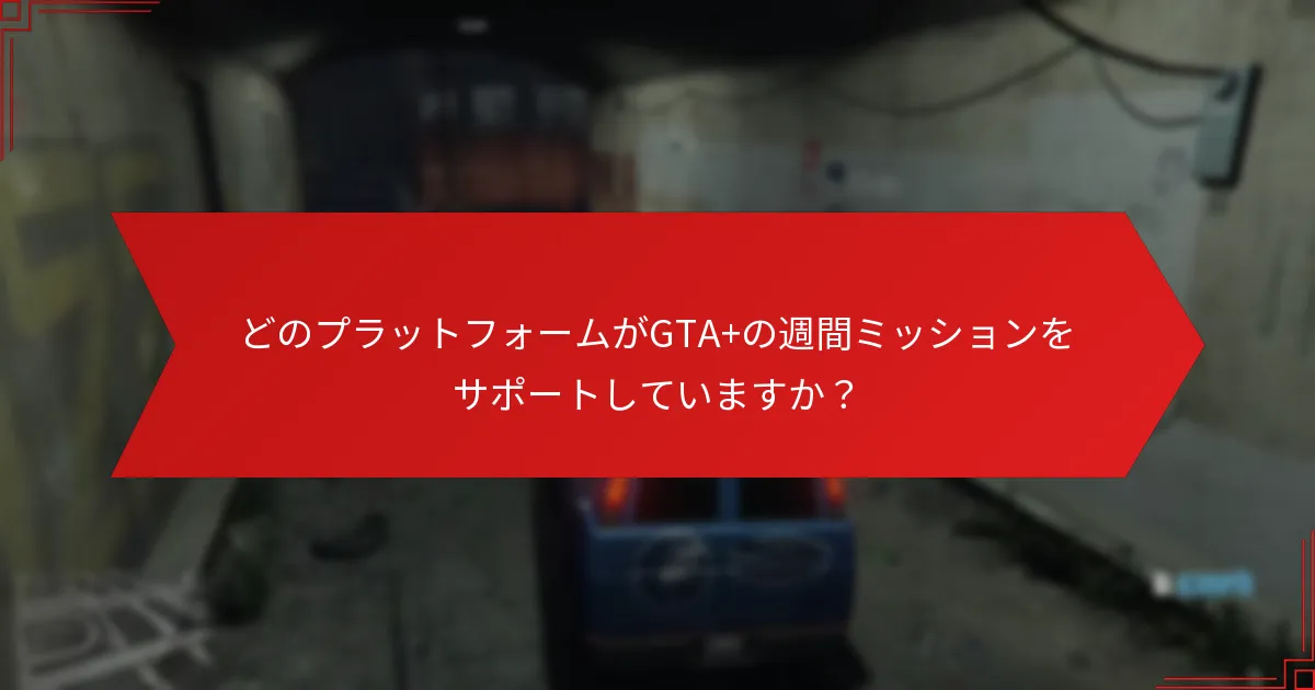 プレイヤーはGTA+の週間ミッションからどのような報酬を得られますか？