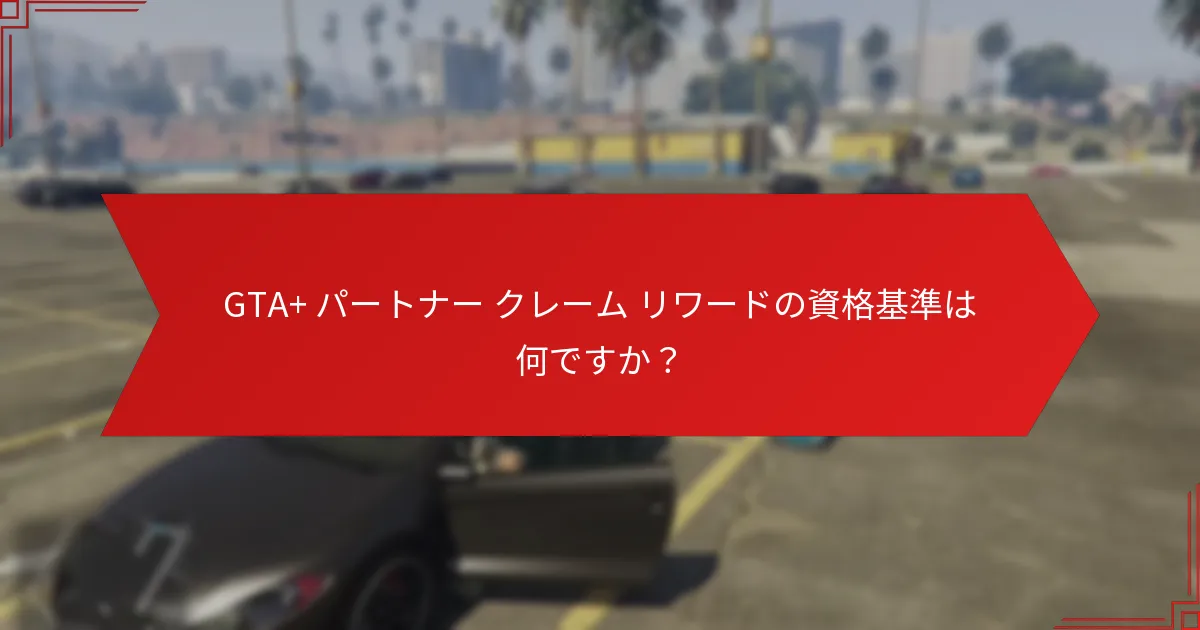 GTA+ パートナー クレーム リワードを通じて入手できるユニークなアイテムは何ですか？