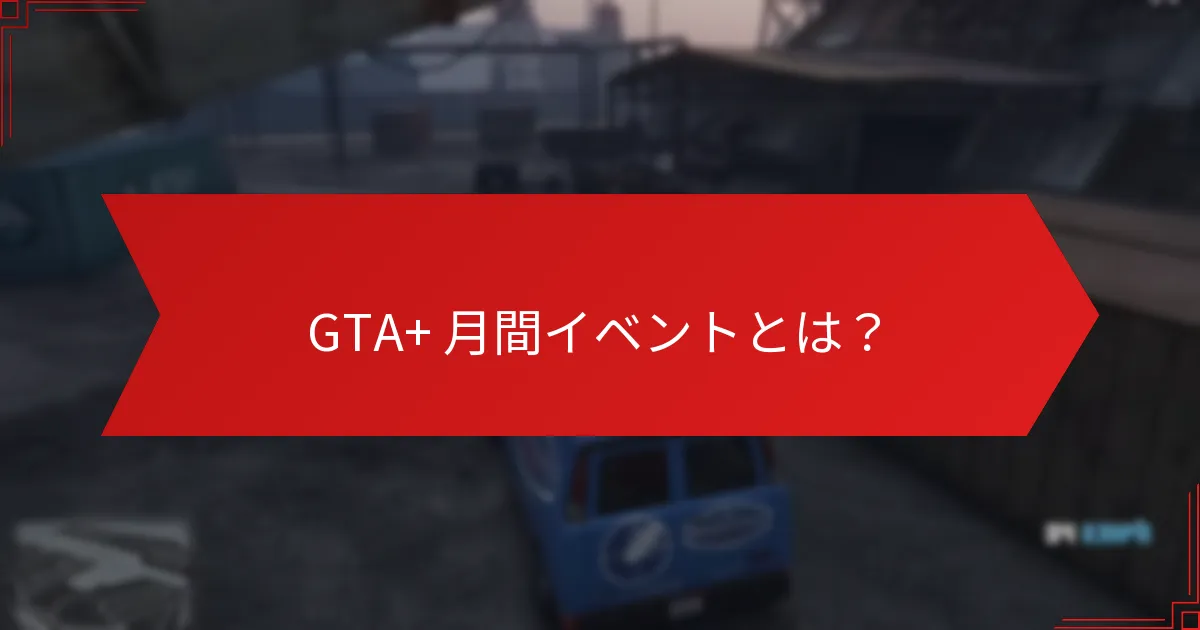 GTA+ 月間イベントはどのようにコミュニティのエンゲージメントを促進しますか？