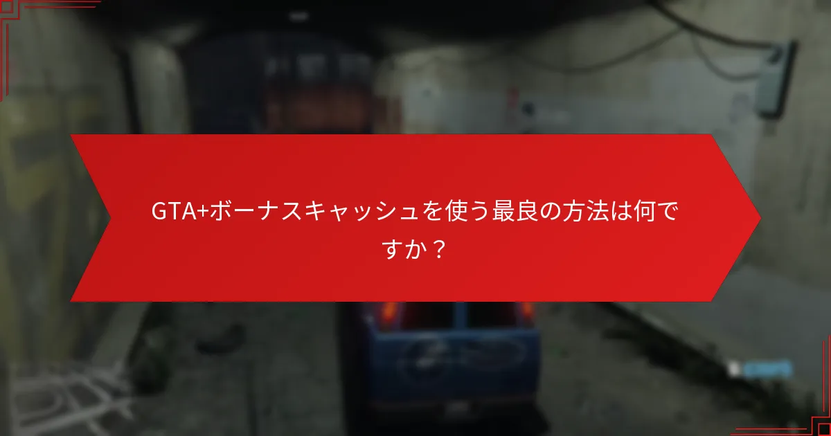 GTA+ボーナスキャッシュを使う際に避けるべき一般的なミスは何ですか？