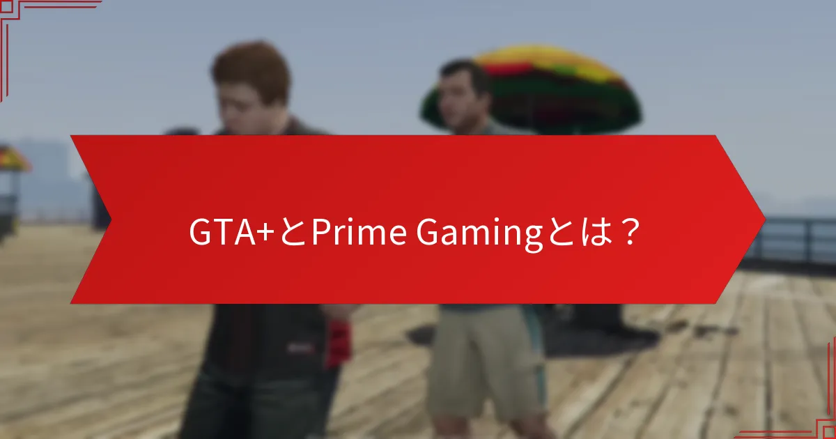 GTA+とPrime Gamingのボーナスを請求する際の一般的な落とし穴は何ですか？