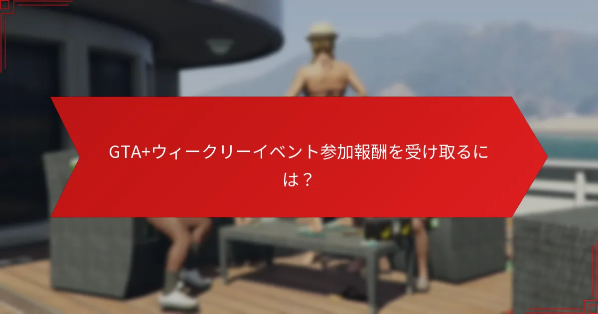 GTA+ウィークリーイベント参加報酬を受け取る資格があるのは誰ですか？