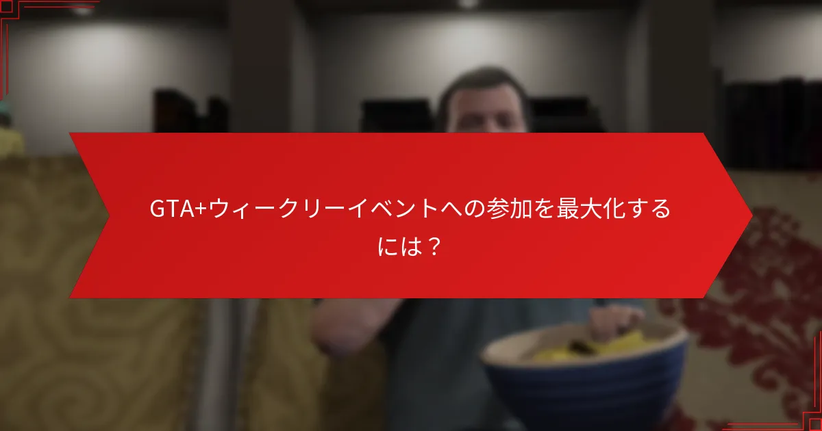 GTA+ウィークリーイベントへの参加を最大化するには？